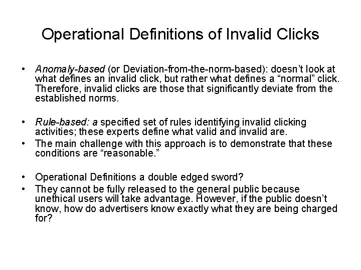 Operational Definitions of Invalid Clicks • Anomaly-based (or Deviation-from-the-norm-based): doesn’t look at what defines