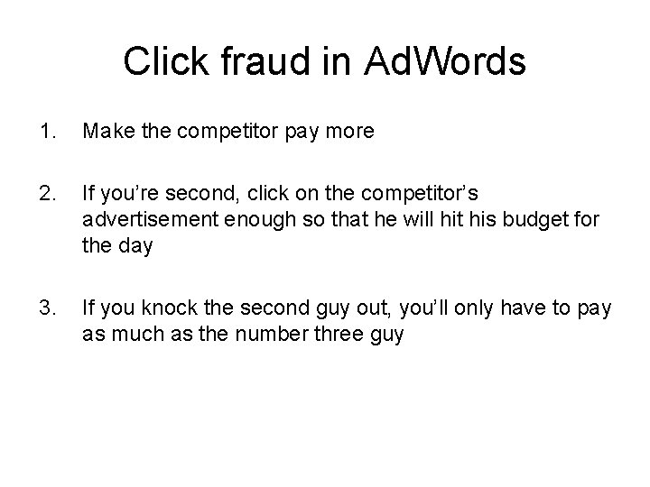 Click fraud in Ad. Words 1. Make the competitor pay more 2. If you’re