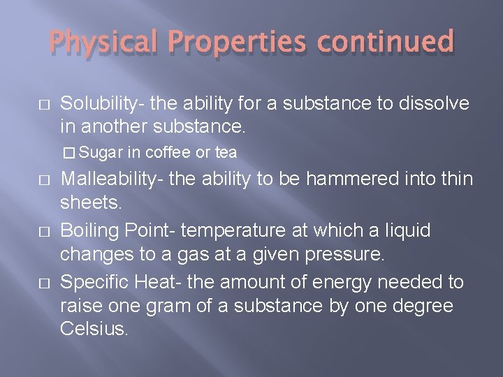 Physical Properties continued � Solubility- the ability for a substance to dissolve in another
