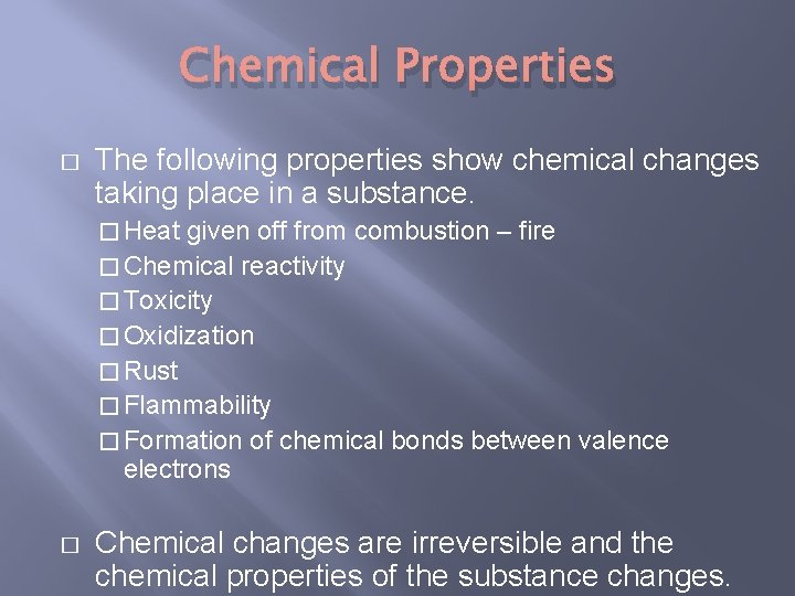 Chemical Properties � The following properties show chemical changes taking place in a substance.