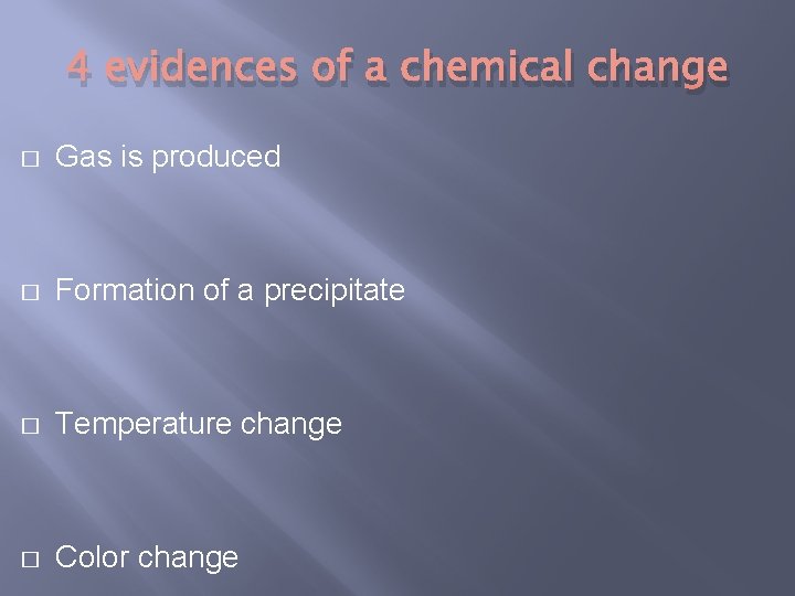 4 evidences of a chemical change � Gas is produced � Formation of a