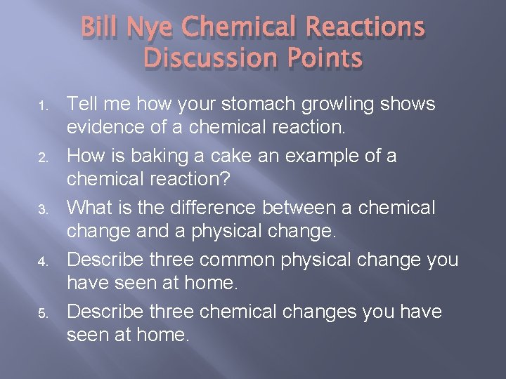 Bill Nye Chemical Reactions Discussion Points 1. 2. 3. 4. 5. Tell me how