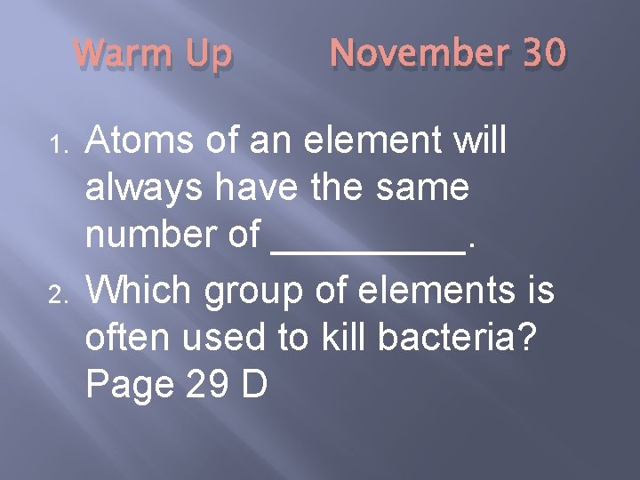 Warm Up 1. 2. November 30 Atoms of an element will always have the