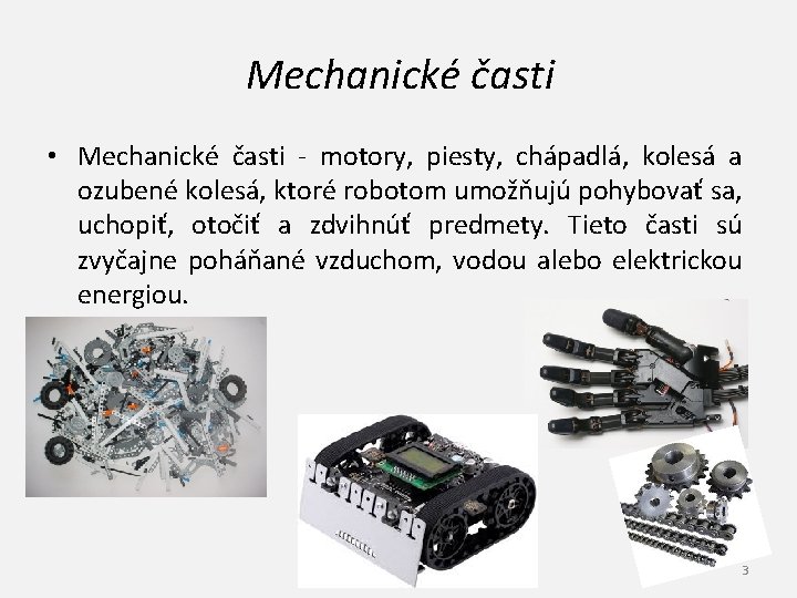 Mechanické časti • Mechanické časti - motory, piesty, chápadlá, kolesá a ozubené kolesá, ktoré