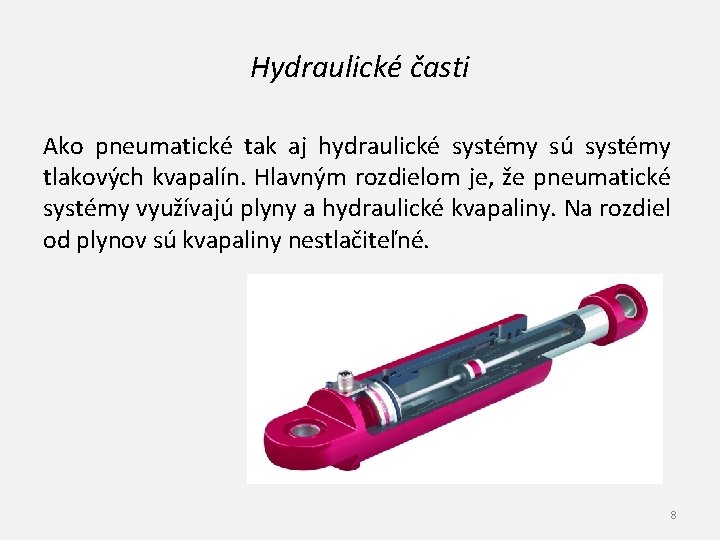 Hydraulické časti Ako pneumatické tak aj hydraulické systémy sú systémy tlakových kvapalín. Hlavným rozdielom