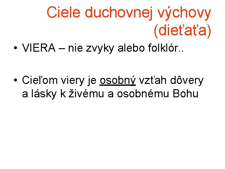 Ciele duchovnej výchovy (dieťaťa) • VIERA – nie zvyky alebo folklór. . • Cieľom