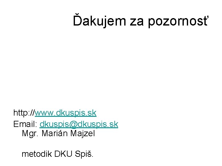 Ďakujem za pozornosť http: //www. dkuspis. sk Email: dkuspis@dkuspis. sk Mgr. Marián Majzel metodik