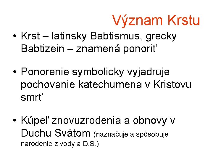 Význam Krstu • Krst – latinsky Babtismus, grecky Babtizein – znamená ponoriť • Ponorenie