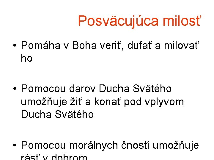 Posväcujúca milosť • Pomáha v Boha veriť, dufať a milovať ho • Pomocou darov