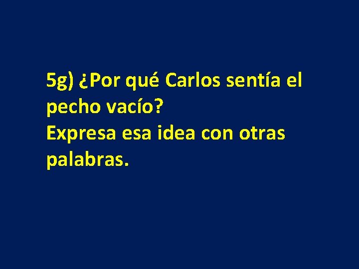 5 g) ¿Por qué Carlos sentía el pecho vacío? Expresa idea con otras palabras.