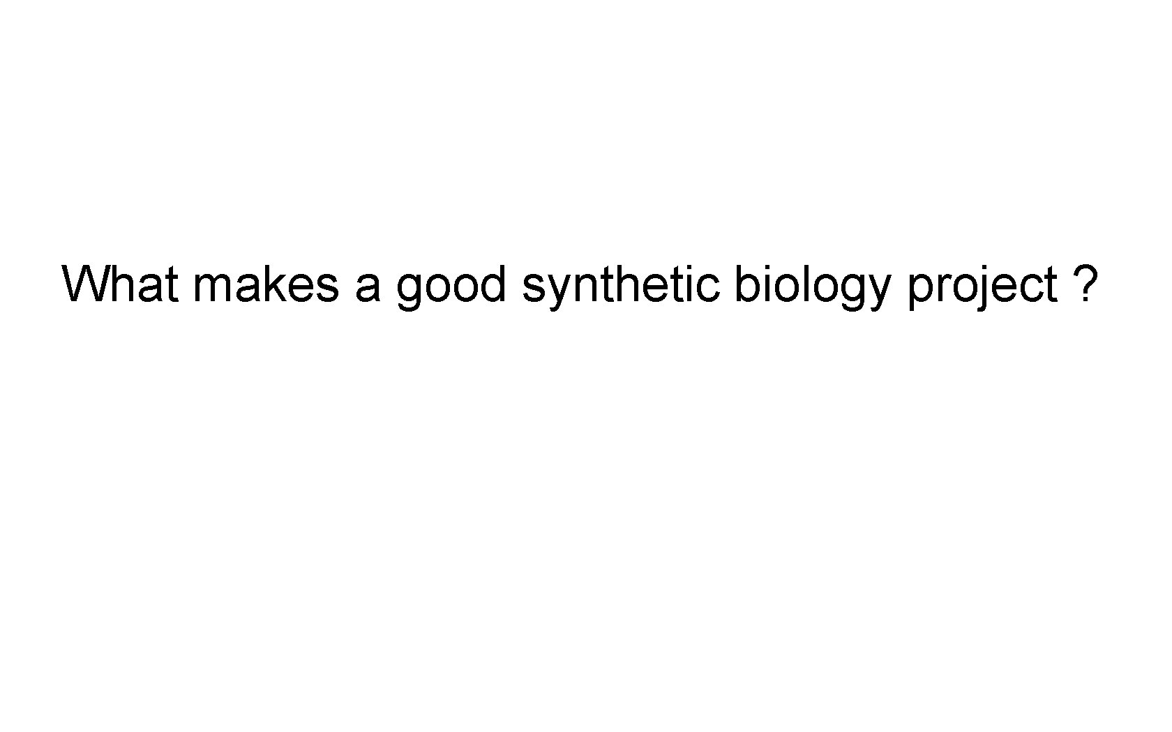 What makes a good synthetic biology project ? 