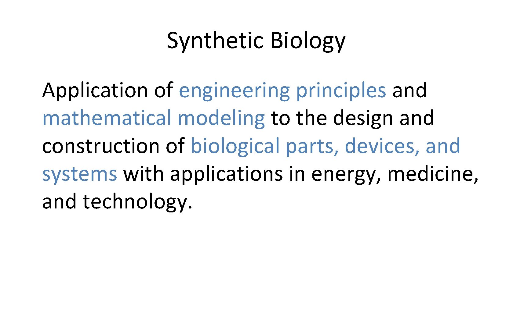 Synthetic Biology Application of engineering principles and mathematical modeling to the design and construction