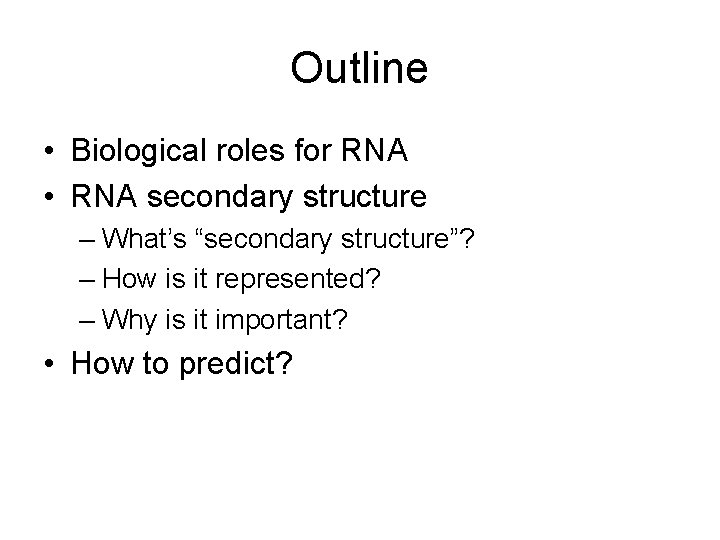 Outline • Biological roles for RNA • RNA secondary structure – What’s “secondary structure”?