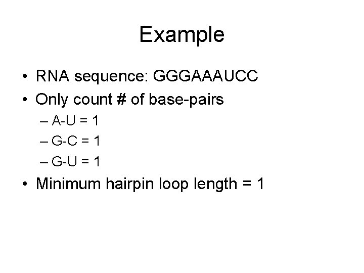 Example • RNA sequence: GGGAAAUCC • Only count # of base-pairs – A-U =