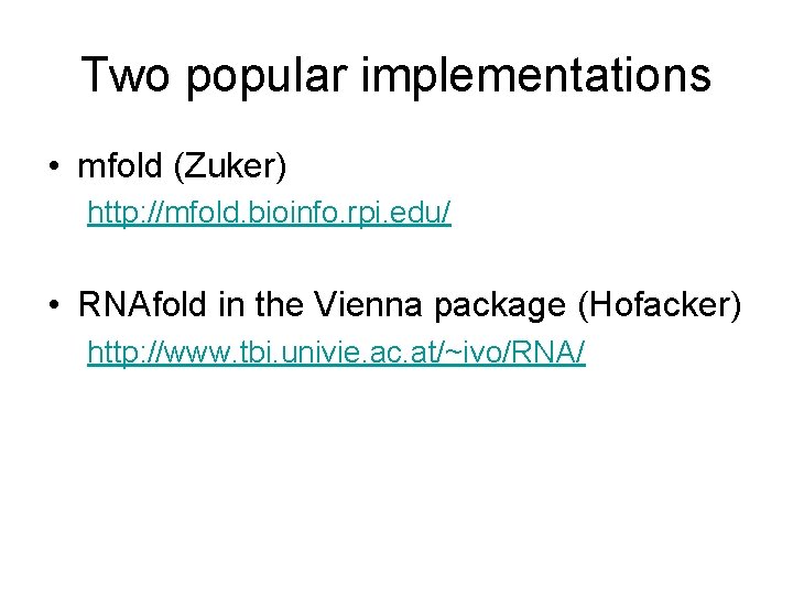 Two popular implementations • mfold (Zuker) http: //mfold. bioinfo. rpi. edu/ • RNAfold in