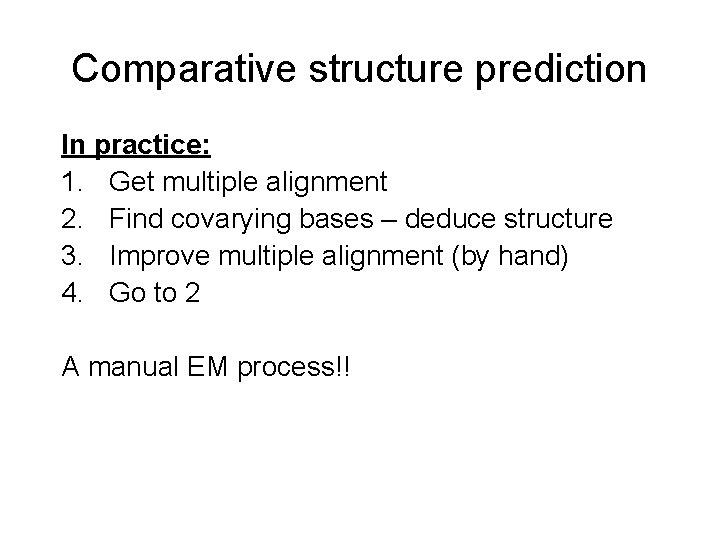 Comparative structure prediction In practice: 1. Get multiple alignment 2. Find covarying bases –