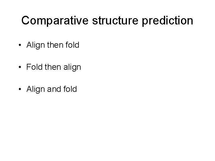 Comparative structure prediction • Align then fold • Fold then align • Align and