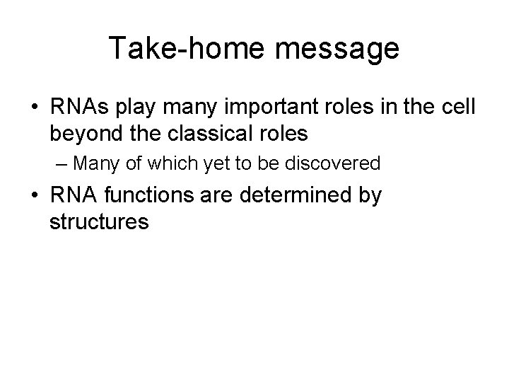 Take-home message • RNAs play many important roles in the cell beyond the classical