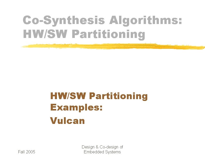 Co-Synthesis Algorithms: HW/SW Partitioning Examples: Vulcan Fall 2005 Design & Co-design of Embedded Systems