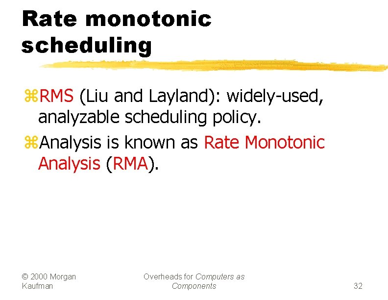 Rate monotonic scheduling z. RMS (Liu and Layland): widely-used, analyzable scheduling policy. z. Analysis