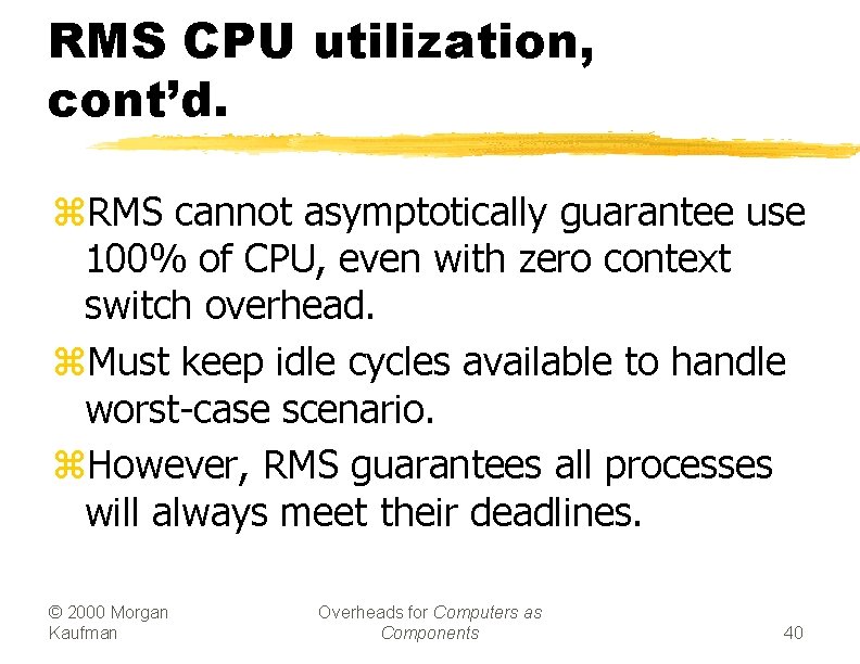 RMS CPU utilization, cont’d. z. RMS cannot asymptotically guarantee use 100% of CPU, even