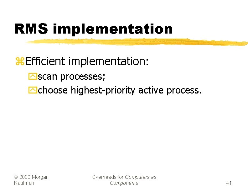 RMS implementation z. Efficient implementation: yscan processes; ychoose highest-priority active process. © 2000 Morgan