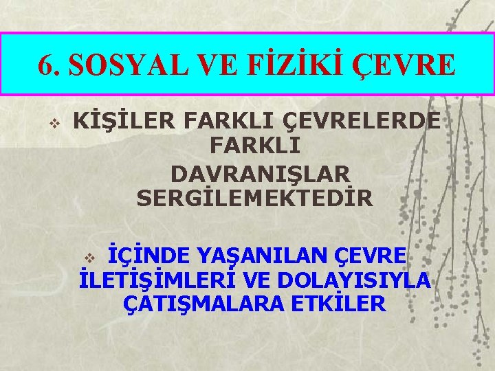 6. SOSYAL VE FİZİKİ ÇEVRE v KİŞİLER FARKLI ÇEVRELERDE FARKLI DAVRANIŞLAR SERGİLEMEKTEDİR İÇİNDE YAŞANILAN