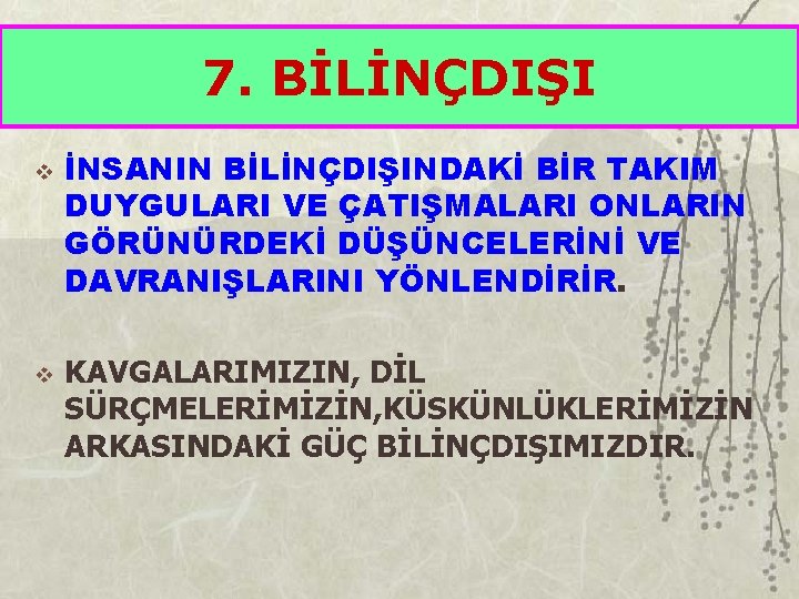 7. BİLİNÇDIŞI v v İNSANIN BİLİNÇDIŞINDAKİ BİR TAKIM DUYGULARI VE ÇATIŞMALARI ONLARIN GÖRÜNÜRDEKİ DÜŞÜNCELERİNİ