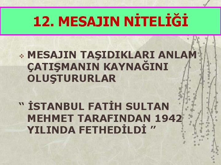 12. MESAJIN NİTELİĞİ v MESAJIN TAŞIDIKLARI ANLAM ÇATIŞMANIN KAYNAĞINI OLUŞTURURLAR “ İSTANBUL FATİH SULTAN