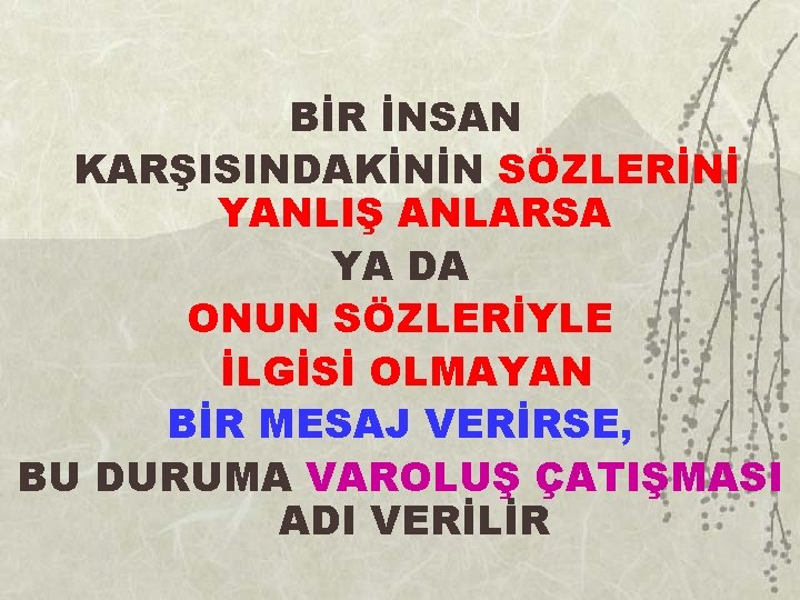 BİR İNSAN KARŞISINDAKİNİN SÖZLERİNİ YANLIŞ ANLARSA YA DA ONUN SÖZLERİYLE İLGİSİ OLMAYAN BİR MESAJ