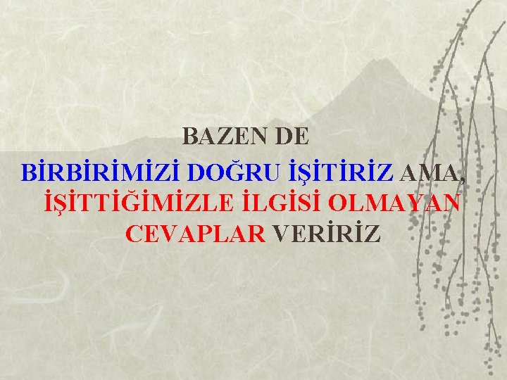 BAZEN DE BİRBİRİMİZİ DOĞRU İŞİTİRİZ AMA, İŞİTTİĞİMİZLE İLGİSİ OLMAYAN CEVAPLAR VERİRİZ 