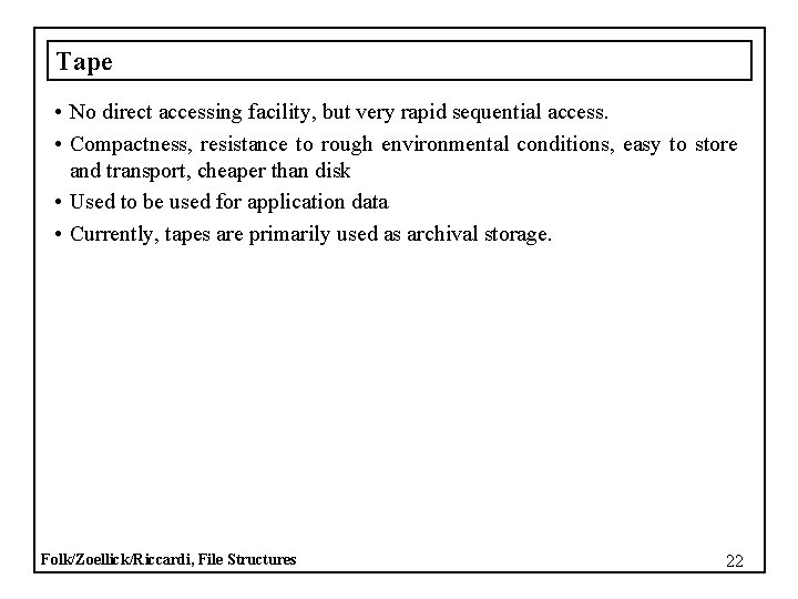 Tape • No direct accessing facility, but very rapid sequential access. • Compactness, resistance