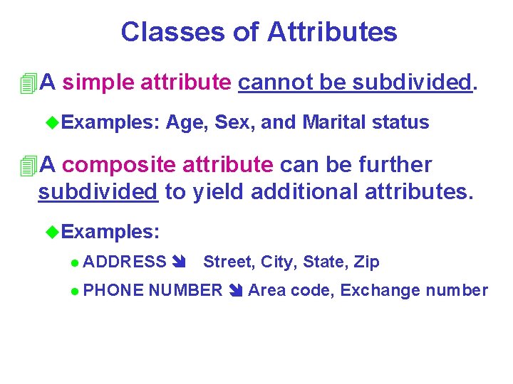 Classes of Attributes 4 A simple attribute cannot be subdivided. u. Examples: Age, Sex,