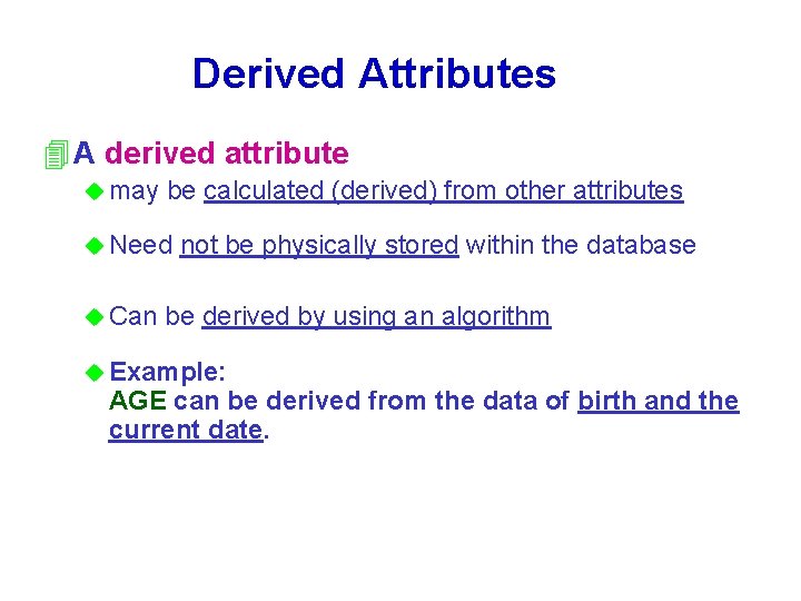 Derived Attributes 4 A derived attribute u may be calculated (derived) from other attributes