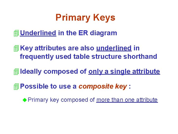 Primary Keys 4 Underlined in the ER diagram 4 Key attributes are also underlined