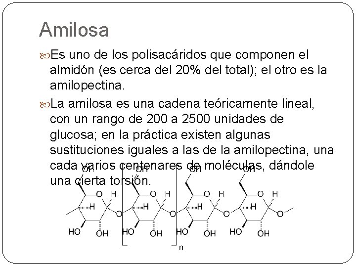 Amilosa Es uno de los polisacáridos que componen el almidón (es cerca del 20%