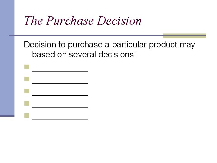 The Purchase Decision to purchase a particular product may based on several decisions: n