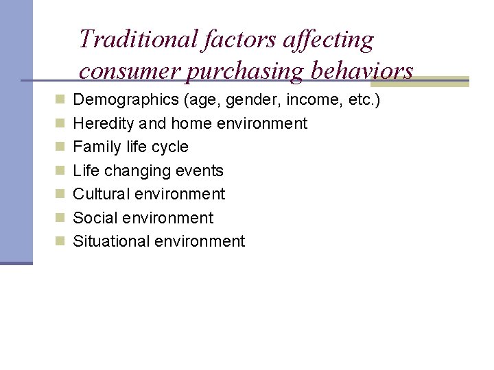 Traditional factors affecting consumer purchasing behaviors n Demographics (age, gender, income, etc. ) n