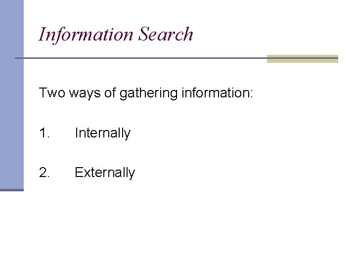 Information Search Two ways of gathering information: 1. Internally 2. Externally 