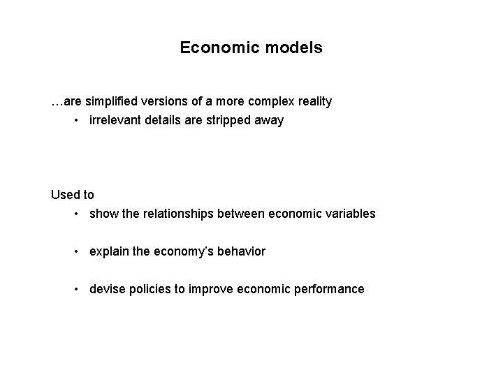 Economic models …are simplified versions of a more complex reality • irrelevant details are