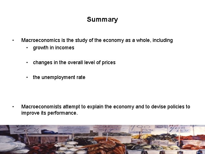 Summary • Macroeconomics is the study of the economy as a whole, including •