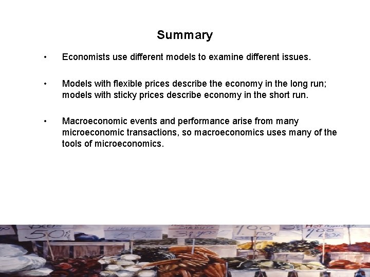 Summary • Economists use different models to examine different issues. • Models with flexible
