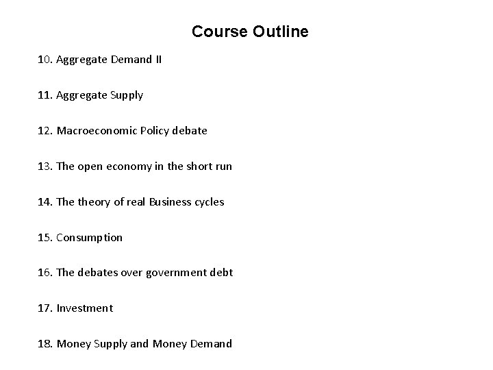 Course Outline 10. Aggregate Demand II 11. Aggregate Supply 12. Macroeconomic Policy debate 13.