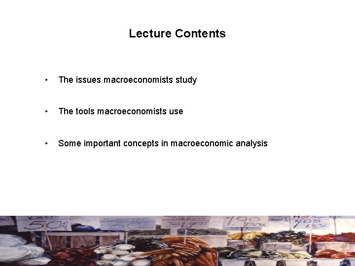 Lecture Contents • The issues macroeconomists study • The tools macroeconomists use • Some