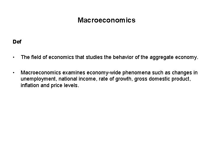 Macroeconomics Def • The field of economics that studies the behavior of the aggregate