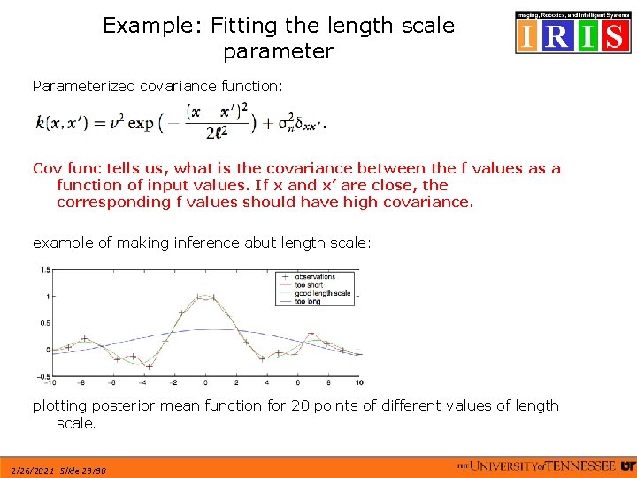 Example: Fitting the length scale parameter Parameterized covariance function: Cov func tells us, what