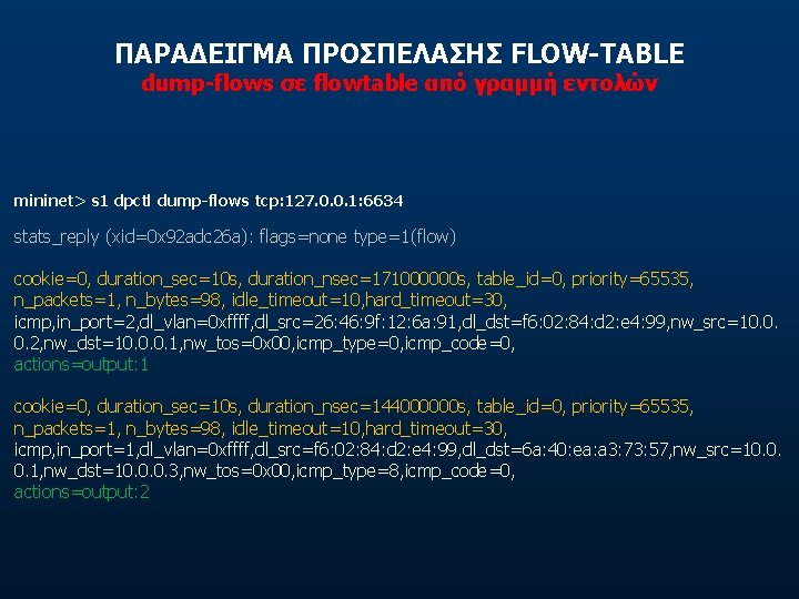 ΠΑΡΑΔΕΙΓΜΑ ΠΡΟΣΠΕΛΑΣΗΣ FLOW-TABLE dump-flows σε flowtable από γραμμή εντολών mininet> s 1 dpctl dump-flows