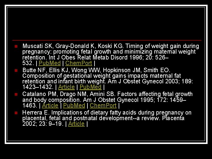 n n Muscati SK, Gray-Donald K, Koski KG. Timing of weight gain during pregnancy:
