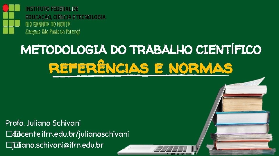 METODOLOGIA DO TRABALHO CIENTÍFICO referências e normas Profa. Juliana Schivani �� docente. ifrn. edu.