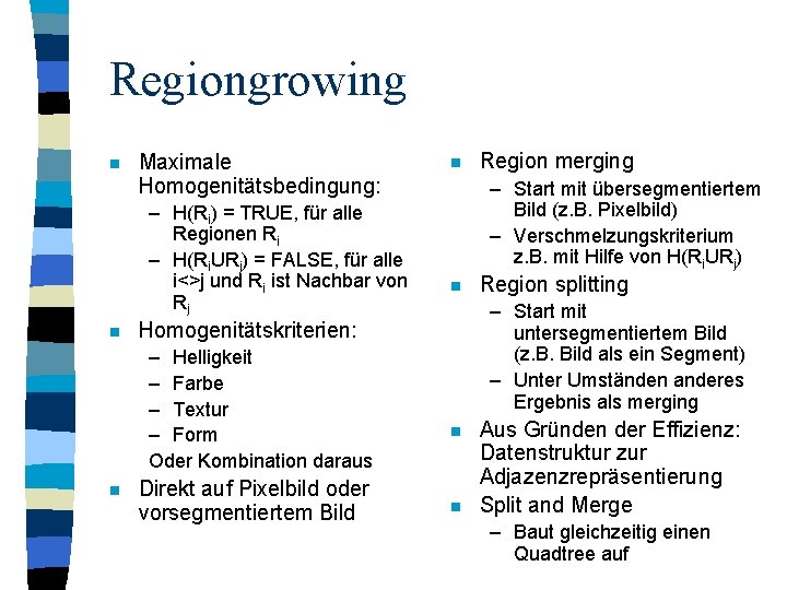 Regiongrowing n Maximale Homogenitätsbedingung: – H(Ri) = TRUE, für alle Regionen Ri – H(Ri.